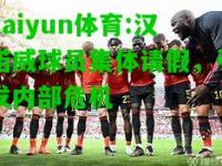 kaiyun体育:汉诺威球员集体请假，引发内部危机