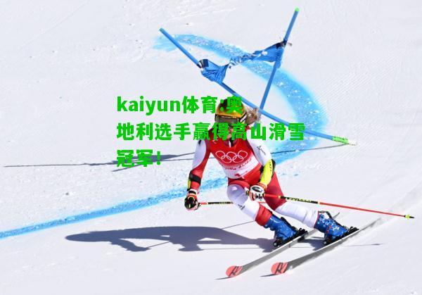 kaiyun体育:奥地利选手赢得高山滑雪冠军！