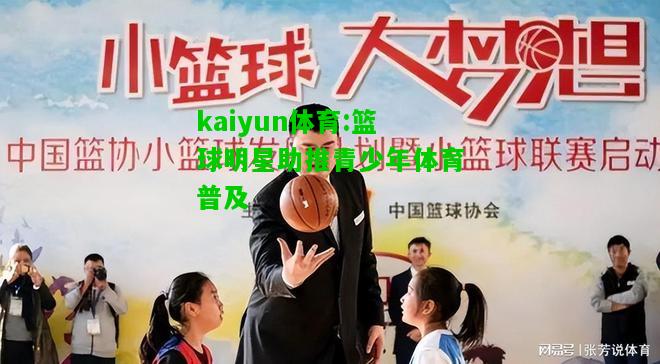 kaiyun体育:篮球明星助推青少年体育普及