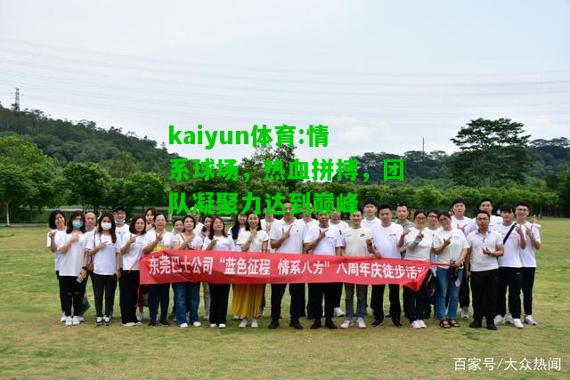 kaiyun体育:情系球场，热血拼搏，团队凝聚力达到巅峰