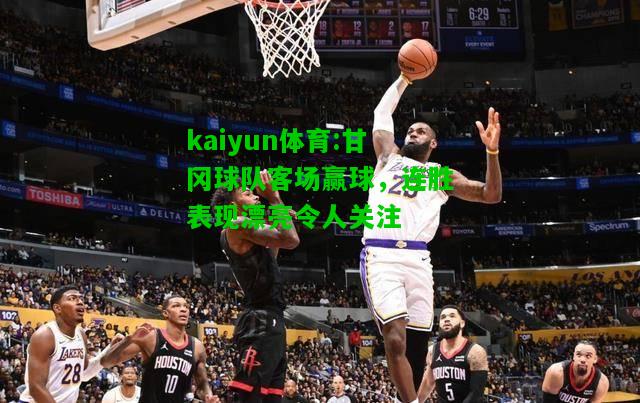 kaiyun体育:甘冈球队客场赢球，连胜表现漂亮令人关注