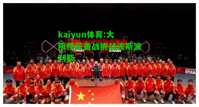 kaiyun体育:大阪樱花备战挑战波斯波利斯