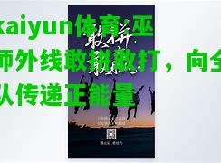 kaiyun体育:巫师外线敢拼敢打，向全队传递正能量