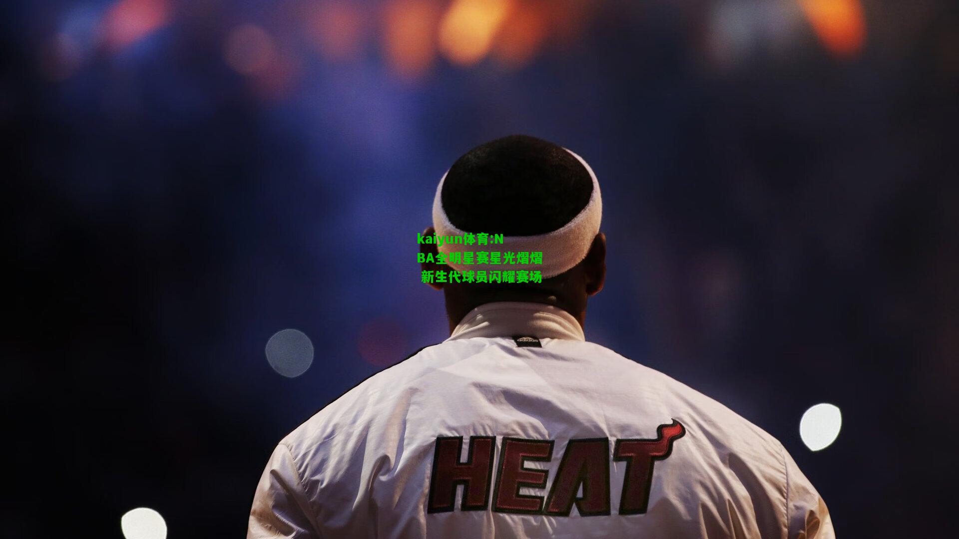 kaiyun体育:NBA全明星赛星光熠熠 新生代球员闪耀赛场