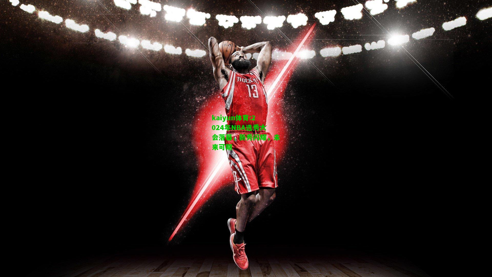kaiyun体育:2024年NBA选秀大会落幕，新秀闪耀，未来可期